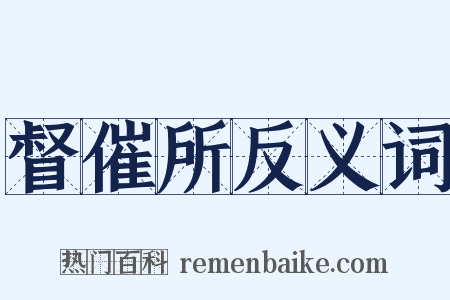 督催所反义词是什么意思的图片